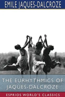 Rytmika Jaquesa-Dalcroze'a (Esprios Classics) - The Eurhythmics of Jaques-Dalcroze (Esprios Classics)
