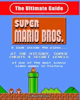 NES Classic: The Ultimate Guide to Super Mario Bros: Spojrzenie w głąb rur? Historia, super kody i sekretne poziomy jednej gry - NES Classic: The Ultimate Guide to Super Mario Bros.: A look inside the pipes?. At The History, Super Cheats & Secret Levels of one