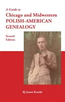 A Guide to Chicago and Midwestern Polish-American Genealogy. Wydanie drugie - A Guide to Chicago and Midwestern Polish-American Genealogy. Second Edition