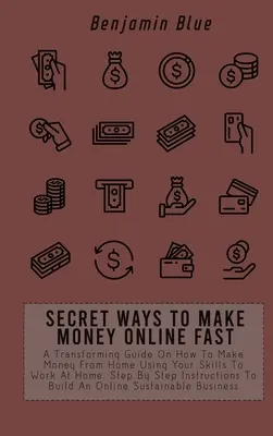 Sekretne sposoby na szybkie zarabianie pieniędzy online: A Transforming Guide On How To Make Money From Home Using Your Skills To Work At Home. Instrukcja krok po kroku - Secret Ways to Make Money Online Fast: A Transforming Guide On How To Make Money From Home Using Your Skills To Work At Home. Step By Step Instruction