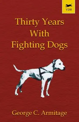 Trzydzieści lat z psami bojowymi (Vintage Dog Books Breed Classic - American Pit Bull Terrier) - Thirty Years with Fighting Dogs (Vintage Dog Books Breed Classic - American Pit Bull Terrier)