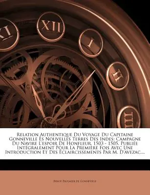 Relation Authentique Du Voyage Du Capitaine Gonneville s Nouvelles Terres Des Indes: Campagne Du Navire L'espoir De Honfleur, 1503 - 1505. Publie In