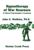 Hipnoterapia nerwic wojennych: A Clinical Psychologist's Casebook - Hypnotherapy of War Neuroses: A Clinical Psychologist's Casebook