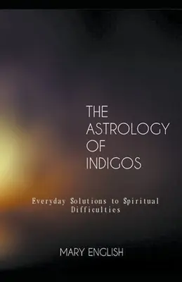 Astrologia Indigo, codzienne rozwiązania duchowych trudności - The Astrology of Indigos, Everyday Solutions to Spiritual Difficulties