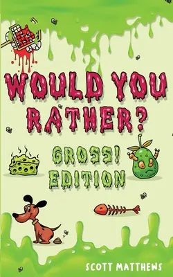 Would You Rather Gross! Editio: Scenariusze szalonych, zabawnych, przezabawnie trudnych pytań, które spodobają się całej rodzinie (dla chłopców i dziewcząt w wieku 6, 7 lat) - Would You Rather Gross! Editio: Scenarios Of Crazy, Funny, Hilariously Challenging Questions The Whole Family Will Enjoy (For Boys And Girls Ages 6, 7