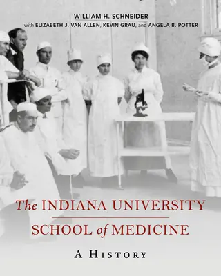 Indiana University School of Medicine: Historia - The Indiana University School of Medicine: A History