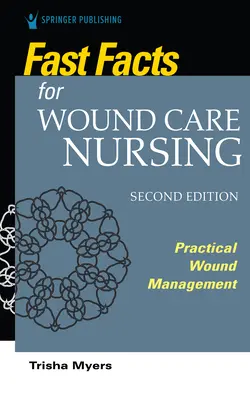 Fast Facts for Wound Care Nursing, wydanie drugie: Praktyczne zarządzanie ranami - Fast Facts for Wound Care Nursing, Second Edition: Practical Wound Management