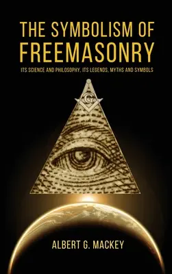 Symbolika masonerii: Jej nauka i filozofia, jej legendy, mity i symbole - The Symbolism of Freemasonry: Its Science and Philosophy, its Legends, Myths and Symbols
