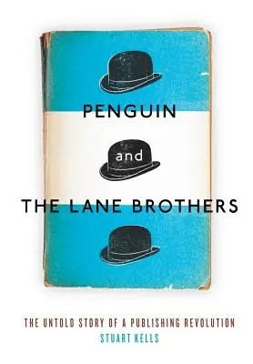 Penguin and the Lane Brothers: Nieopowiedziana historia rewolucji wydawniczej - Penguin and the Lane Brothers: The Untold Story of a Publishing Revolution