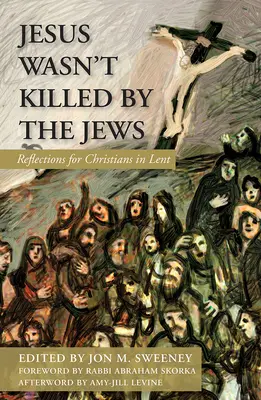 Jezus nie został zabity przez Żydów: Refleksje dla chrześcijan na Wielki Post - Jesus Wasn't Killed by the Jews: Reflections for Christians in Lent