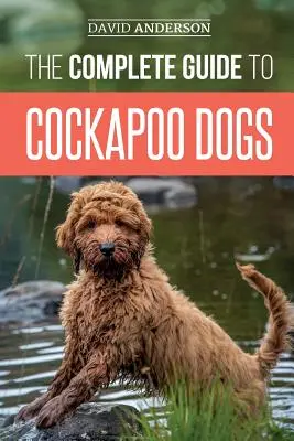 Kompletny przewodnik po psach rasy Cockapoo: Wszystko, co musisz wiedzieć, aby skutecznie wychować, wyszkolić i pokochać swojego nowego psa rasy Cockapoo - The Complete Guide to Cockapoo Dogs: Everything You Need to Know to Successfully Raise, Train, and Love Your New Cockapoo Dog