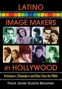 Latynoscy twórcy wizerunku w Hollywood: Wykonawcy, filmowcy i filmy od lat 60. XX wieku - Latino Image Makers in Hollywood: Performers, Filmmakers and Films Since the 1960s