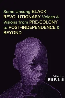 Niektóre niedocenione głosy i wizje czarnych rewolucjonistów od czasów przedkolonialnych po niepodległość i nie tylko - Some Unsung Black Revolutionary Voices and Visions from Pre-Colony to Post-Independence and Beyond