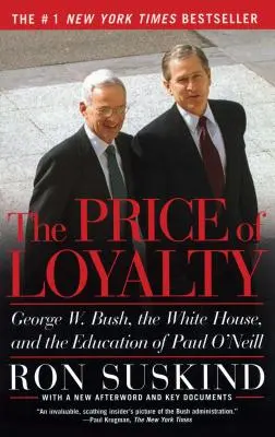 Cena lojalności: George W. Bush, Biały Dom i edukacja Paula O'Neilla - The Price of Loyalty: George W. Bush, the White House, and the Education of Paul O'Neill