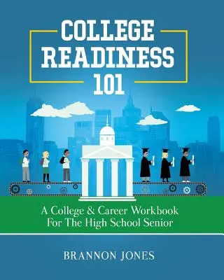 College Readiness 101: A College & Career Workbook dla seniorów szkół średnich - College Readiness 101: A College & Career Workbook for the High School Senior