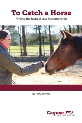 Złapać konia: Odnaleźć serce swojego jeździectwa - To Catch A Horse: Finding the Heart of Your Horsemanship