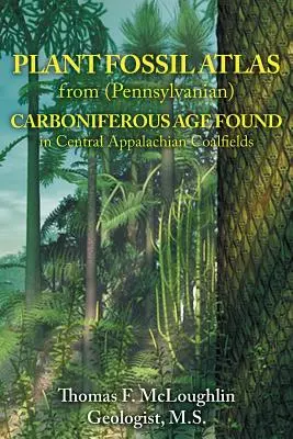 Atlas skamieniałości roślinnych z epoki karbonu (pensylwańskiego) znalezionych w centralnych polach węglowych Appalachów - Plant Fossil Atlas from (Pennsylvanian) Carboniferous Age Found in Central Appalachian Coalfields