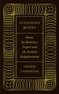 Cywilizowanie pieniądza: Hume, jego projekt monetarny i szkockie oświecenie - Civilizing Money: Hume, His Monetary Project, and the Scottish Enlightenment