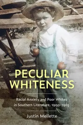 Osobliwa biel: Niepokój rasowy i ubodzy biali w literaturze południowej, 1900-1965 - Peculiar Whiteness: Racial Anxiety and Poor Whites in Southern Literature, 1900-1965