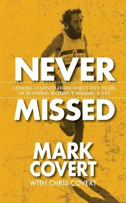 Nigdy nie przegapione: Lekcje wyciągnięte z czterdziestu pięciu lat biegania bez opuszczania dnia - Never Missed: Lessons Learned From Forty-Five Years of Running Without Missing a Day