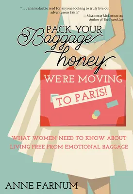 Spakuj swój bagaż, kochanie, przeprowadzamy się do Paryża! Co kobiety powinny wiedzieć o życiu wolnym od emocjonalnego bagażu - Pack Your Baggage, Honey, We're Moving to Paris!: What Women Need to Know About Living Free From Emotional Baggage