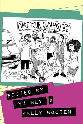 Stwórz własną historię: Dokumentowanie aktywizmu feministycznego i queerowego w XXI wieku - Make Your Own History: Documenting Feminist and Queer Activism in the 21st Century