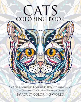 Kolorowanka Koty: Kolorowanka dla dorosłych zawierająca 40 szczegółowych i ozdobnych wzorów kotów dla dorosłych i dorosłych - Cats Coloring Book: An Adult Coloring Book of 40 Detailed and Ornate Cat Designs for Grown-Ups and Adults