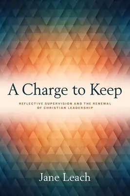 A Charge to Keep: Refleksyjny nadzór i odnowa chrześcijańskiego przywództwa - A Charge to Keep: Reflective Supervision and the Renewal of Christian Leadership