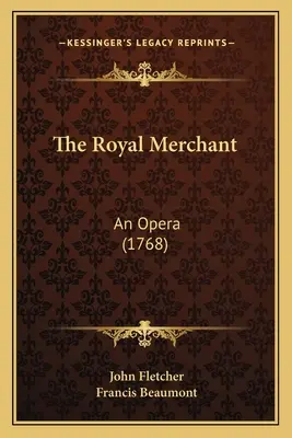 Królewski kupiec: Opera (1768) - The Royal Merchant: An Opera (1768)