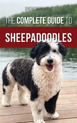 Kompletny przewodnik po owczarkach: Znalezienie, wychowanie, szkolenie, karmienie, socjalizacja i miłość do nowego szczeniaka rasy Sheepadoodle - The Complete Guide to Sheepadoodles: Finding, Raising, Training, Feeding, Socializing, and Loving Your New Sheepadoodle Puppy