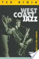 West Coast Jazz: Nowoczesny jazz w Kalifornii, 1945-1960 - West Coast Jazz: Modern Jazz in California, 1945-1960