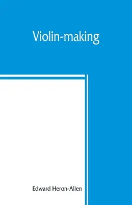 Lutnictwo: jak to było i jest, czyli historyczny, teoretyczny i praktyczny traktat o nauce i sztuce lutnictwa, dla - Violin-making: as it was and is, being a historical, theoretical, and practical treatise on the science and art of violin-making, for