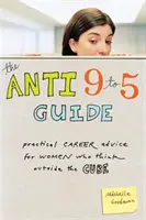 Przewodnik Anti 9 to 5: Praktyczne porady dotyczące kariery dla kobiet myślących nieszablonowo - The Anti 9 to 5 Guide: Practical Career Advice for Women Who Think Outside the Cube