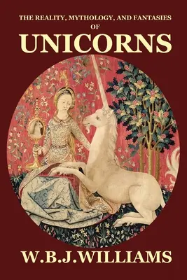 Rzeczywistość, mitologia i fantazje o jednorożcach - The Reality, Mythology, and Fantasies of Unicorns