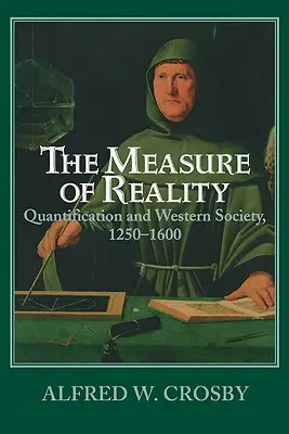 Miara rzeczywistości: Kwantyfikacja w Europie Zachodniej, 1250-1600 - The Measure of Reality: Quantification in Western Europe, 1250 1600