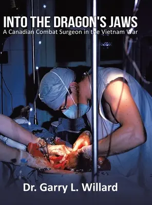 W paszczy smoka: kanadyjski chirurg bojowy na wojnie w Wietnamie - Into the Dragon's Jaws: A Canadian Combat Surgeon in the Vietnam War