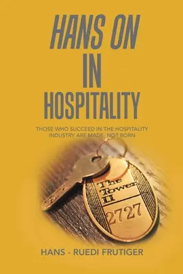 Hans on w hotelarstwie: Ci, którzy odnoszą sukcesy w branży hotelarskiej, są stworzeni, a nie urodzeni - Hans on in Hospitality: Those Who Succeed in the Hospitality Industry Are Made, Not Born