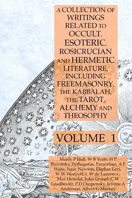 A Collection of Writings Related to Occult, Esoteric, Rosicrucian and Hermetic Literature, Including Freemasonry, the Kabbalah, the Tarot, Alchemy and