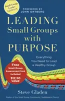 Prowadzenie małych grup z celem: Wszystko, czego potrzebujesz, aby prowadzić zdrową grupę - Leading Small Groups with Purpose: Everything You Need to Lead a Healthy Group