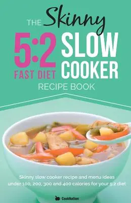 The Skinny 5:2 Diet Slow Cooker Recipe Book: Przepisy i pomysły na dania z wolnowaru poniżej 100, 200, 300 i 400 kalorii dla diety 5:2 - The Skinny 5:2 Diet Slow Cooker Recipe Book: Slow Cooker Recipe and Menu Ideas Under 100, 200, 300 and 400 Calories for Your 5:2 Diet