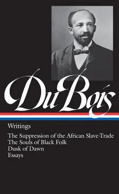 W.E.B. Du Bois: Writings (Loa #34): Tłumienie afrykańskiego handlu niewolnikami / Dusze czarnego ludu / Zmierzch świtu / Eseje - W.E.B. Du Bois: Writings (Loa #34): The Suppression of the African Slave-Trade / The Souls of Black Folk / Dusk of Dawn / Essays