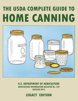 Kompletny przewodnik USDA po konserwach domowych (wydanie starsze): USDA's Handbook For Preserving, Pickling, And Fermenting Vegetables, Fruits, and Meats - Podręcznik USDA do konserwowania, marynowania i fermentacji warzyw, owoców i mięsa. - The USDA Complete Guide To Home Canning (Legacy Edition): The USDA's Handbook For Preserving, Pickling, And Fermenting Vegetables, Fruits, and Meats -