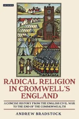 Radykalna religia w Anglii Cromwella - zwięzła historia od angielskiej wojny domowej do końca Commonwealthu - Radical Religion in Cromwell's England A Concise History from the English Civil War to the End of the Commonwealth