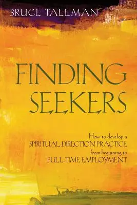 Znajdowanie poszukujących: Jak rozwinąć praktykę kierownictwa duchowego od początku do pełnego zatrudnienia - Finding Seekers: How to Develop a Spiritual Direction Practice from Beginning to Full-Time Employment