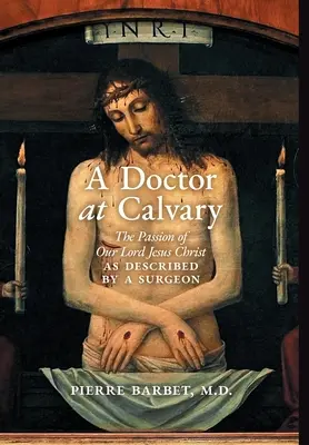 Lekarz na Kalwarii: Męka naszego Pana Jezusa Chrystusa opisana przez chirurga - A Doctor at Calvary: The Passion of Our Lord Jesus Christ as Described by a Surgeon