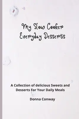 My Slow Cooker Everyday Desserts: Kolekcja pysznych słodyczy i deserów do codziennych posiłków - My Slow Cooker Everyday Desserts: A Collection of delicious Sweets and Desserts For Your Daily Meals