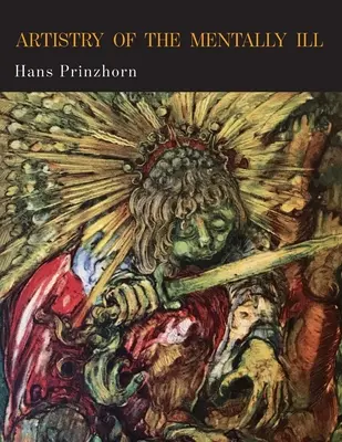 Artistry of the Mentally Ill: A Contribution to the Psychology and Psychopathology of Configuration (Sztuka osób chorych psychicznie: wkład w psychologię i psychopatologię konfiguracji) - Artistry of the Mentally Ill: A Contribution to the Psychology and Psychopathology of Configuration