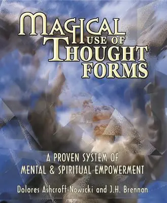 Magiczne wykorzystanie form myślowych: Sprawdzony system mentalnego i duchowego wzmocnienia - Magical Use of Thought Forms: A Proven System of Mental & Spiritual Empowerment