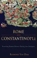 Rzym i Konstantynopol: Przepisywanie historii Rzymu w późnej starożytności - Rome and Constantinople: Rewriting Roman History During Late Antiquity
