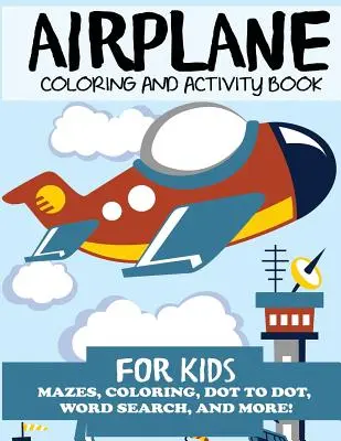 Samolot - Kolorowanka i książeczka z ćwiczeniami dla dzieci: Labirynty, kolorowanie, od kropki do kropki, wyszukiwanie słów i wiele więcej! - Airplane Coloring and Activity Book for Kids: Mazes, Coloring, Dot to Dot, Word Search, and More!